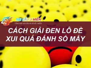 Cách giải đen lô đề ngay lập tức, xui quá đánh số mấy?